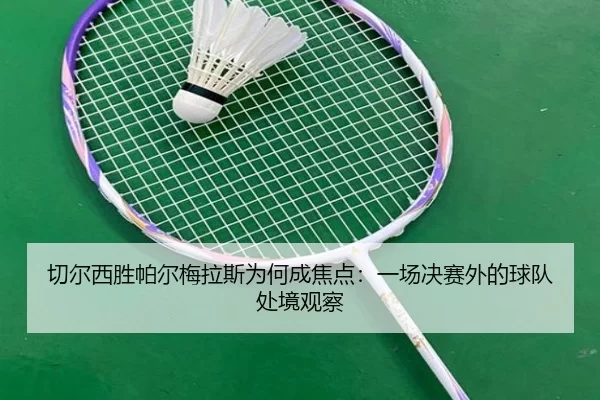 qie-er-xi-sheng-pa-er-mei-la-si-wei-he-cheng-jiao-dian-yi-chang-jue-sai-wai-de-qiu-dui-chu-jing-guan-cha-2-611.jpg